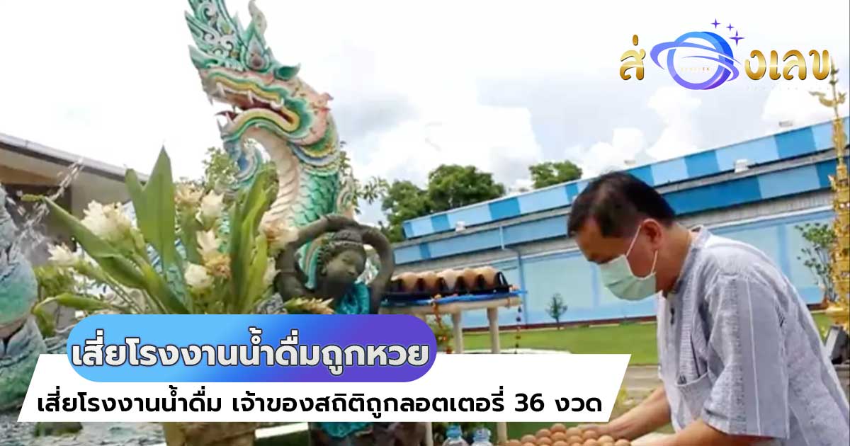 ลอตเตอรี่ เด็ดพาให้ส่องลุ้นโชค 16/7/64 เสี่ยโรงงานน้ำดื่มถูกหวย 36 งวด